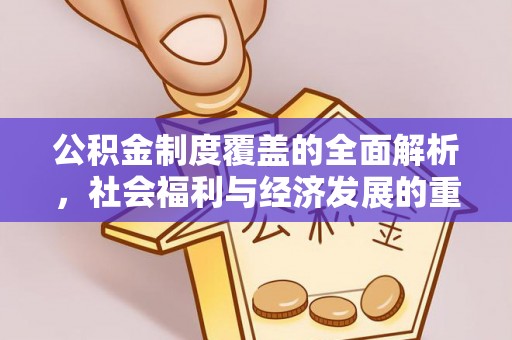 雁江公积金制度覆盖的全面解析，社会福利与经济发展的重要纽带