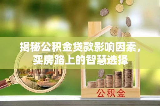 雁江揭秘公积金贷款影响因素，买房路上的智慧选择