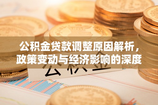 雁江公积金贷款调整原因解析，政策变动与经济影响的深度探讨