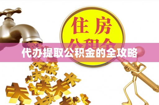 雁江代办提取公积金的全攻略