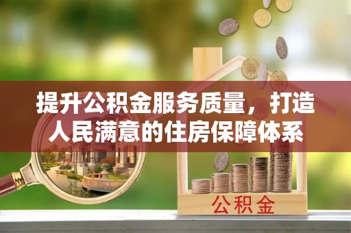 雁江提升公积金服务质量，打造人民满意的住房保障体系