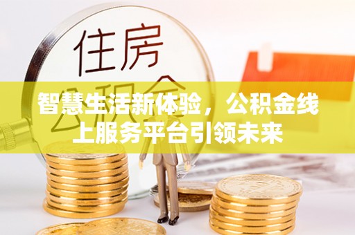 雁江智慧生活新体验，公积金线上服务平台引领未来