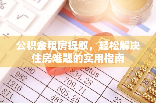 雁江公积金租房提取，轻松解决住房难题的实用指南