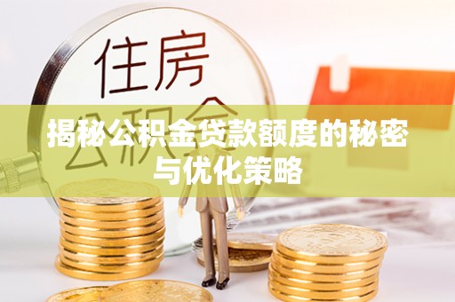 雁江揭秘公积金贷款额度的秘密与优化策略