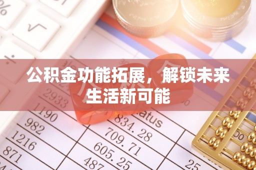 雁江公积金功能拓展，解锁未来生活新可能