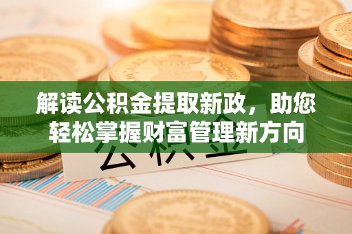 雁江解读公积金提取新政，助您轻松掌握财富管理新方向