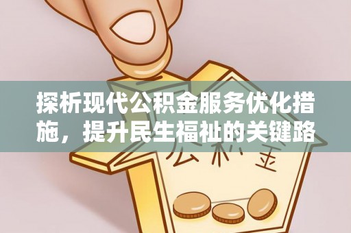雁江探析现代公积金服务优化措施，提升民生福祉的关键路径
