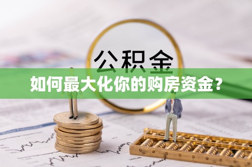雁江如何最大化你的购房资金？