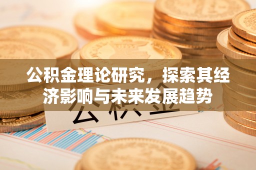 雁江公积金理论研究，探索其经济影响与未来发展趋势