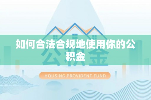 雁江如何合法合规地使用你的公积金